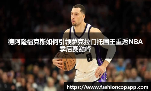 德阿隆福克斯如何引领萨克拉门托国王重返NBA季后赛巅峰