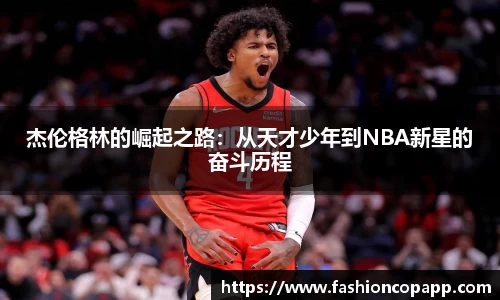 杰伦格林的崛起之路：从天才少年到NBA新星的奋斗历程